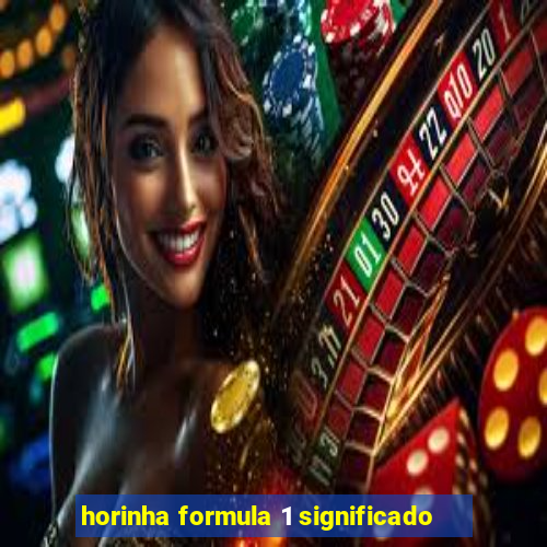 horinha formula 1 significado